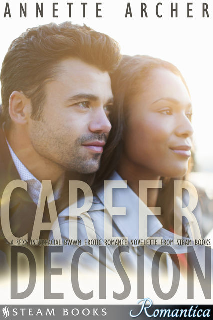 Career Decision – A Sexy Interracial BWWM Erotic Romance Novelette from Steam Books, Steam Books, Annette Archer