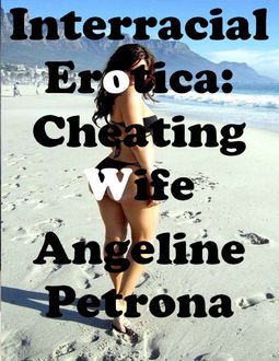 Interracial Erotica: Cheating Wife Caught, Angeline Petrona