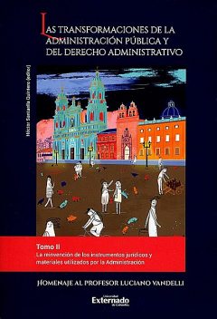 Las transformaciones de la administración pública y del derecho administrativo. Tomo II, Diego Felipe Contreras, Irit Milkes S, José Luis Benavides Russi, Julián Pimiento Echeverri, Mónica Sofía Safar, Sandra Verano Henao, Sergio Andrés González Rodríguez, Sergio González Rey