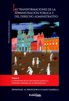Las transformaciones de la administración pública y del derecho administrativo. Tomo II, Diego Felipe Contreras, Irit Milkes S, José Luis Benavides Russi, Julián Pimiento Echeverri, Mónica Sofía Safar, Sandra Verano Henao, Sergio Andrés González Rodríguez, Sergio González Rey