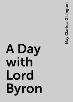 A Day with Lord Byron, May Clarissa Gillington
