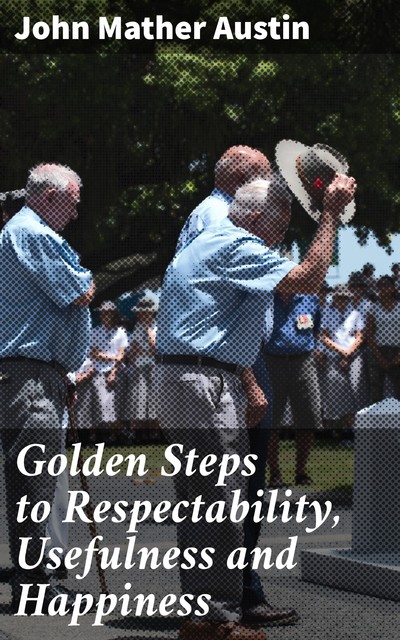 Golden Steps to Respectability, Usefulness and Happiness, John Mather Austin