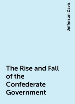 The Rise and Fall of the Confederate Government, Jefferson Davis