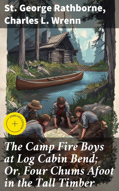 The Camp Fire Boys at Log Cabin Bend; Or, Four Chums Afoot in the Tall Timber, St.George Rathborne, Charles L. Wrenn