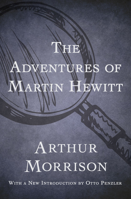 The Adventures of Martin Hewitt, Arthur Morrison