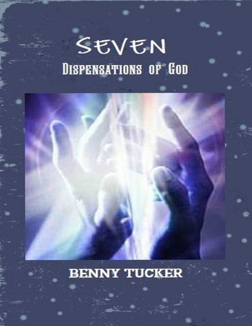 Seven Dispensations of God, Benny Tucker