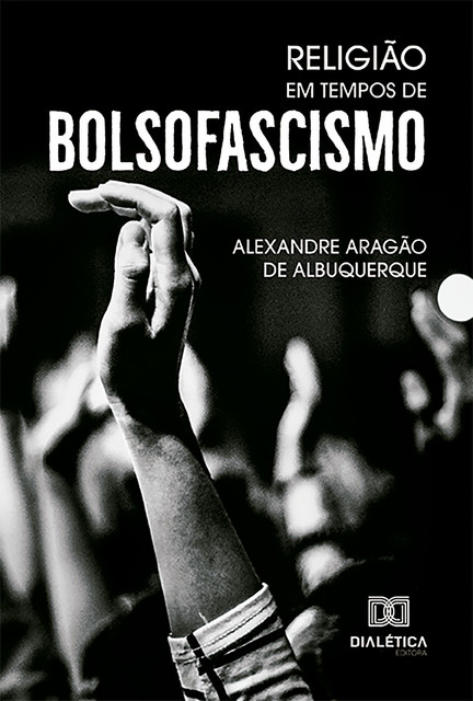 Religião em Tempos de Bolsofascismo, Alexandre Aragão De Albuquerque