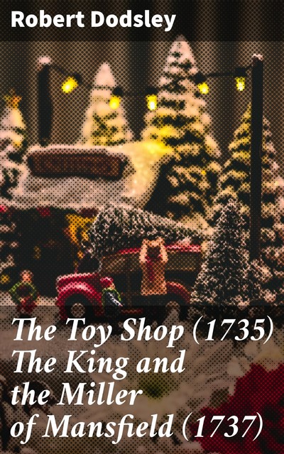 The Toy Shop (1735) The King and the Miller of Mansfield, Robert Dodsley