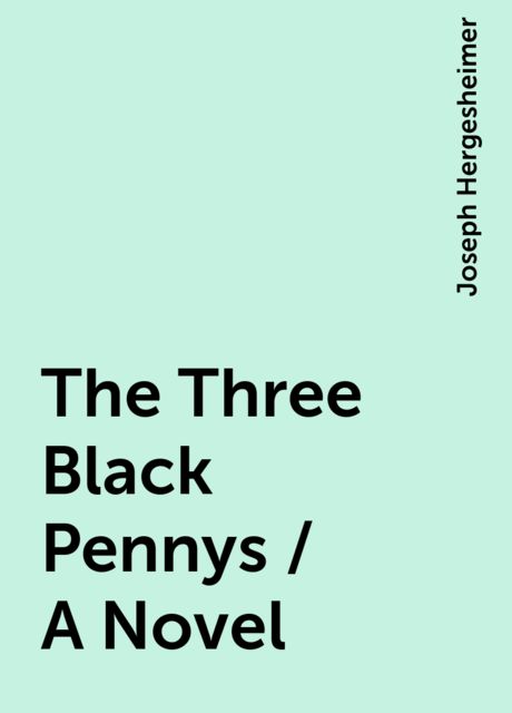 The Three Black Pennys / A Novel, Joseph Hergesheimer