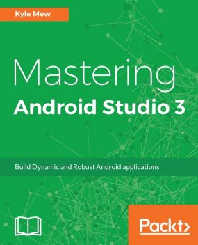 Mastering Android Studio 3, Kyle Mew