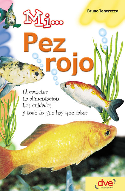 Mi… pez rojo: El carácter, la alimentación, los cuidados y todo lo que hay que saber, Bruno Tenerezza
