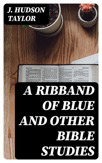 A Ribband of Blue And Other Bible Studies, J. Hudson Taylor