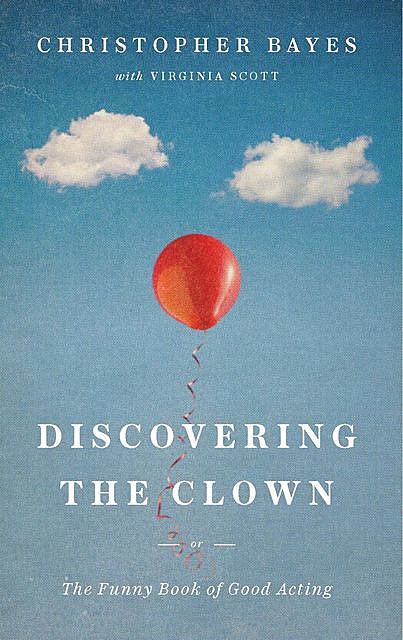 Discovering the Clown, or The Funny Book of Good Acting, Christopher Bayes