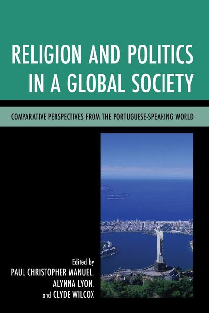 Religion and Politics in a Global Society, Clyde Wilcox, Alynna Lyon, Edited by Paul Christopher Manuel