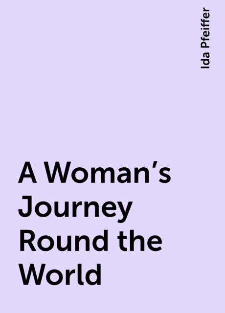 A Woman's Journey Round the World, Ida Pfeiffer