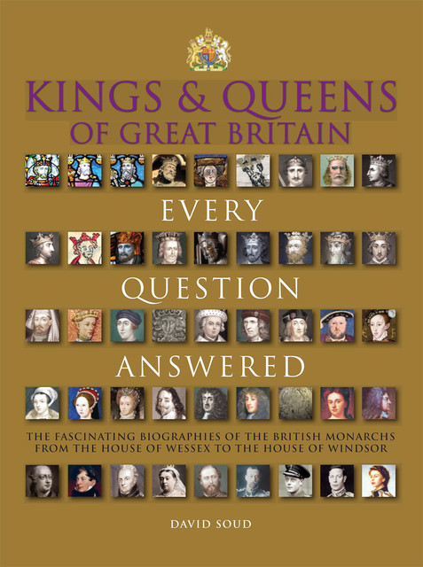 Kings & Queens of Great Britain: Every Question Answered, David Soud