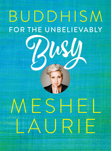 Buddhism for the Unbelievably Busy, Meshel Laurie