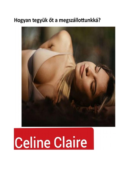 Hogyan tegyük őt a megszállottunkká, Celine Claire