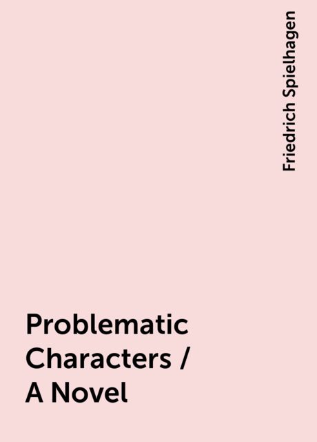 Problematic Characters / A Novel, Friedrich Spielhagen