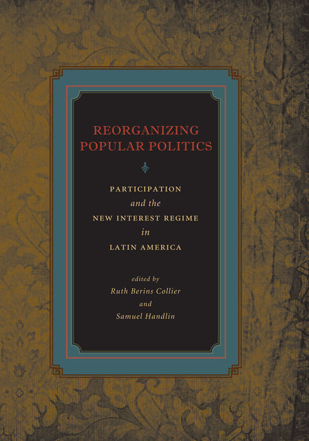 Reorganizing Popular Politics, Ruth Berins Collier, Samuel Handlin