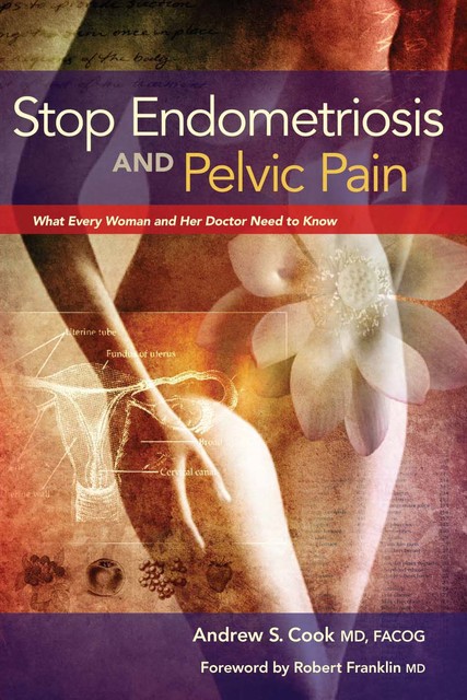 Stop Endometriosis and Pelvic Pain, Andrew S Cook FACOG