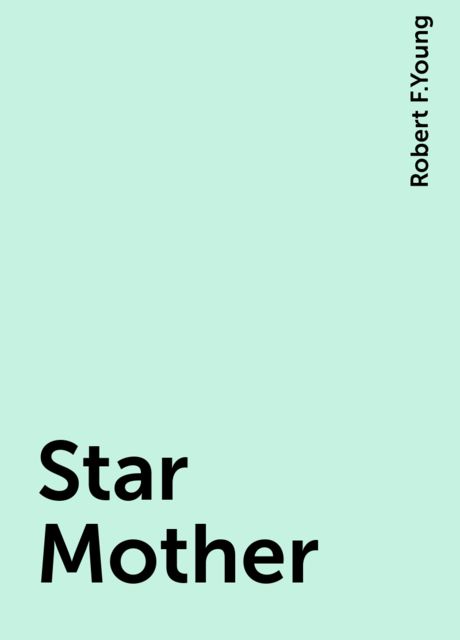 Star Mother, Robert F.Young