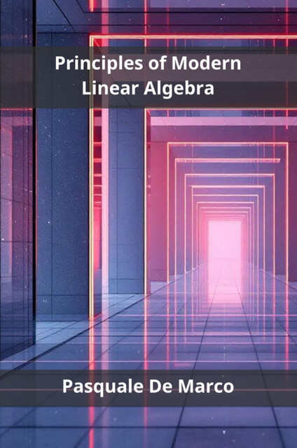 Principles of Modern Linear Algebra, Pasquale De Marco