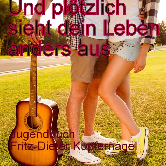 Und plötzlich sieht dein Leben anders aus, Fritz-Dieter Kupfernagel