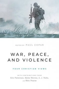 War, Peace, and Violence: Four Christian Views, Paul Copan