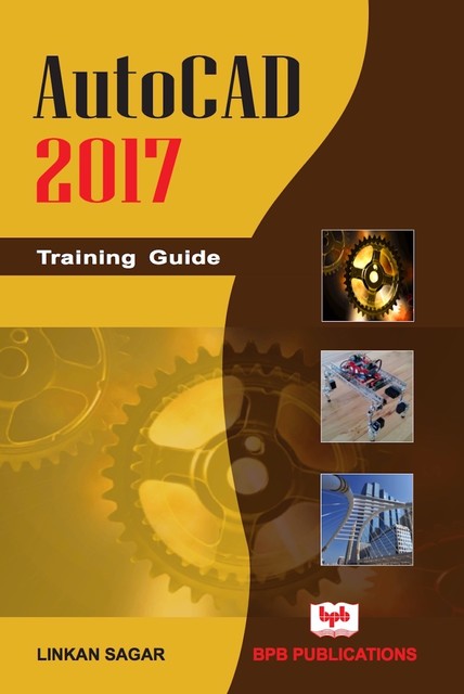 Autocad 2017: Training Guide, Linkan Sagar