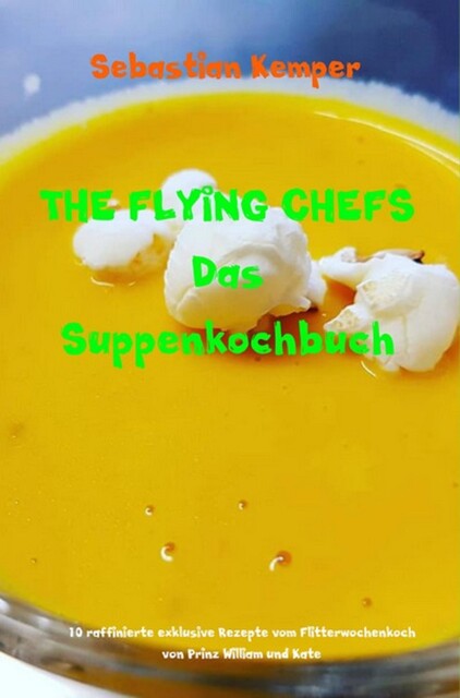 THE FLYING CHEFS Das Suppenkochbuch, Sebastian Kemper