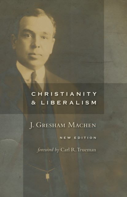Christianity and Liberalism, new ed, J. Gresham Machen