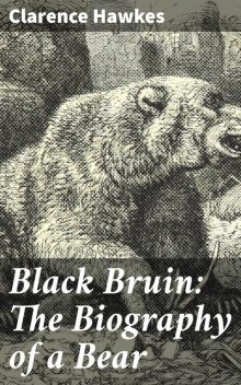 Black Bruin: The Biography of a Bear, Clarence Hawkes