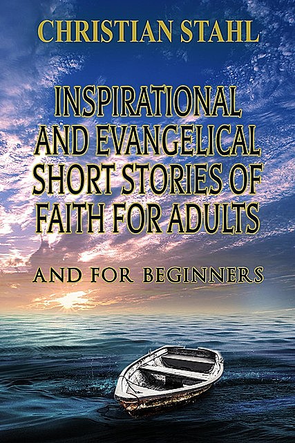 Inspirational and Evangelical Short Stories of Faith for Adults, Christian Ståhl