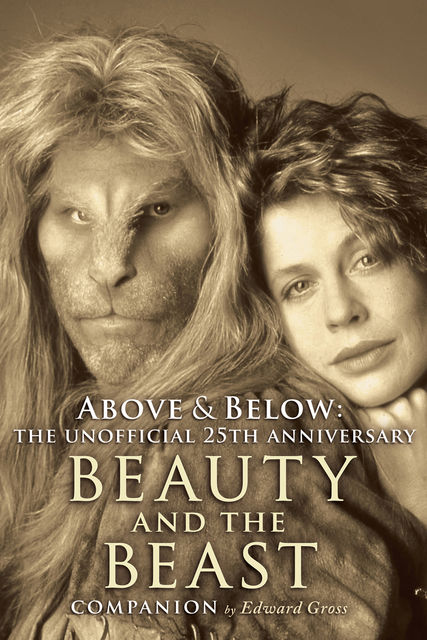 Above & Below: The Unofficial 25th Anniversary Beauty and the Beast, Edward Gross