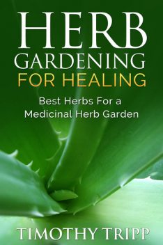 Herb Gardening For Healing, Timothy Tripp