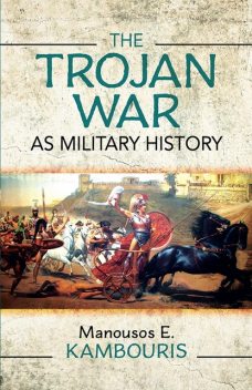 The Trojan War as Military History, Manousos E Kambouris