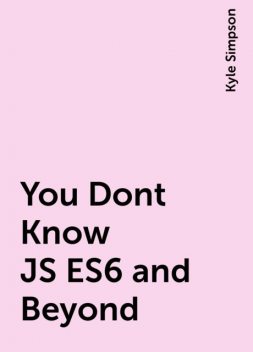 You Dont Know JS ES6 and Beyond, Kyle Simpson