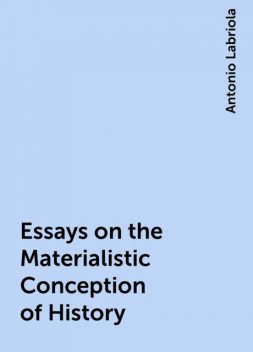 Essays on the Materialistic Conception of History, Antonio Labriola