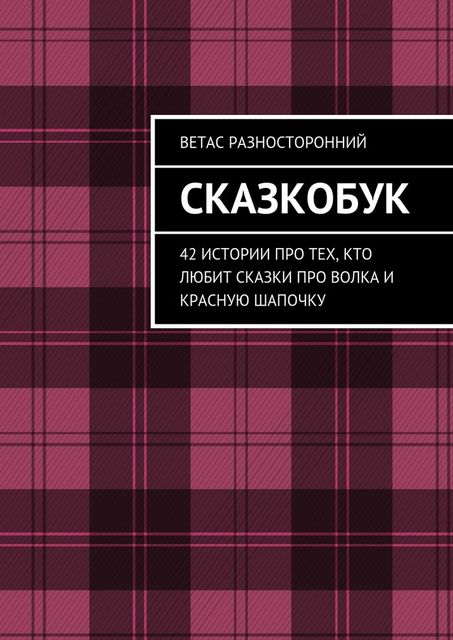 Сказкобук. 42 истории про тех, кто любит сказки про волка и Красную, Ветас Разносторонний