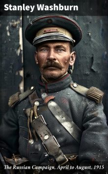 The Russian Campaign, April to August, 1915, Stanley Washburn