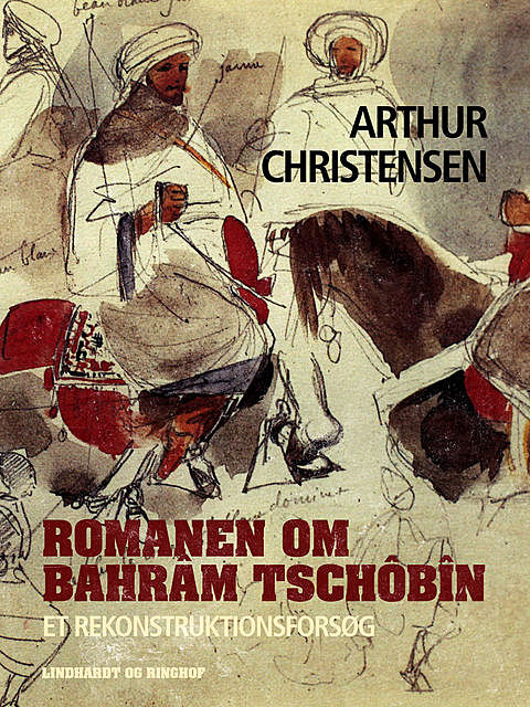 Romanen om Bahrâm Tschôb&#238;n. Et rekonstruktionsforsøg, Arthur Christensen
