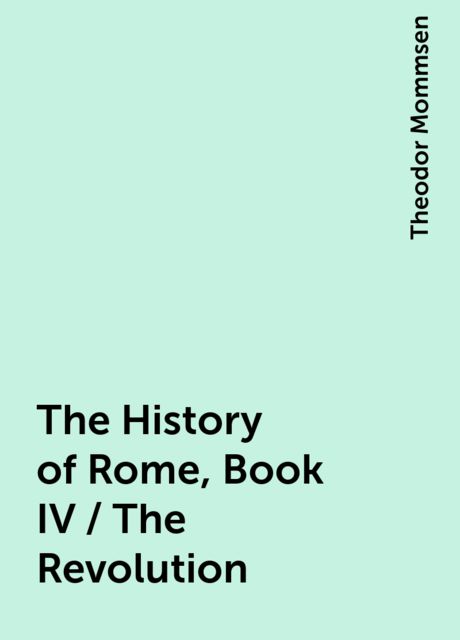 The History of Rome, Book IV / The Revolution, Theodor Mommsen