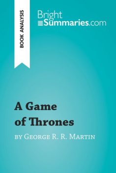 A Game of Thrones by George R. R. Martin (Book Analysis), Bright Summaries