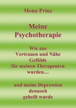 Meine Psychotherapie Wie aus Vertrauen und Nähe Gefühle für meinen Therapeuten wurden, Mona Prinz
