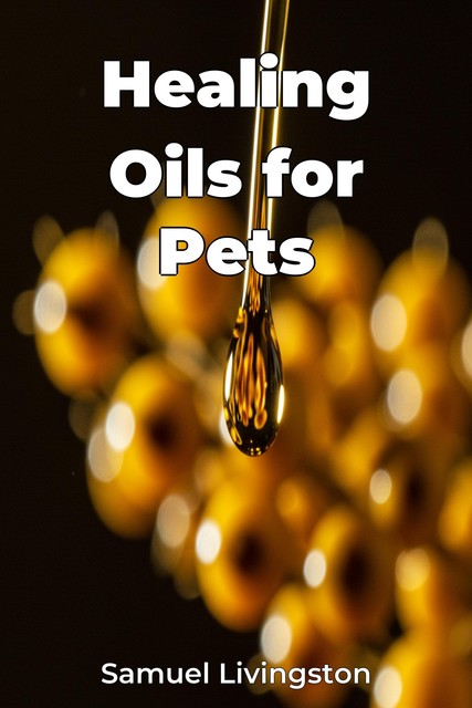 Healing Oils for Pets, Samuel Livingston