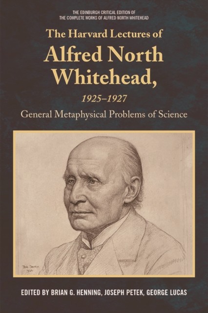 Harvard Lectures of Alfred North Whitehead, 1925 – 1927, George Lucas, Brian G. Henning, Joseph Petek