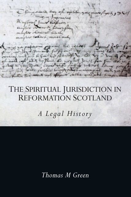 Spiritual Jurisdiction in Reformation Scotland, Thomas Green