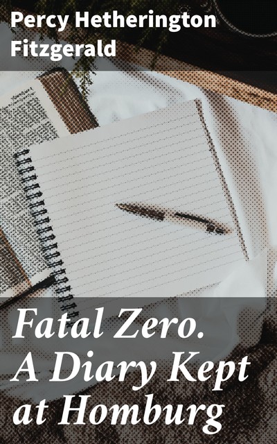 Fatal Zero. A Diary Kept at Homburg, Percy Hetherington Fitzgerald