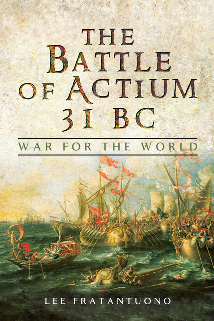 The Battle of Actium 31 BC, Lee Fratantuono